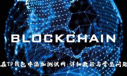 如何在TP钱包中添加测试网：详细教程与常见问题解析